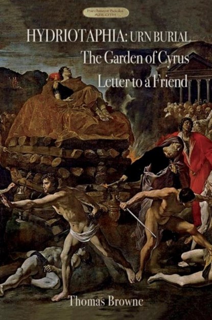 Hydriotaphia (Urn Burial); The Garden of Cyrus; Letter To A Friend, Sir Thomas Browne - Paperback - 9781911405900