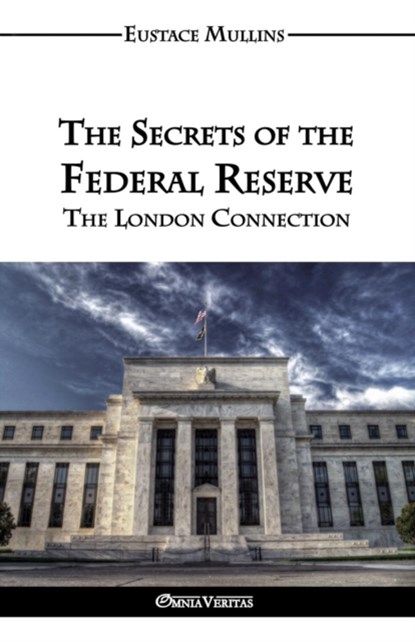 The Secrets of the Federal Reserve, Eustace Clarence Mullins - Paperback - 9781911417064