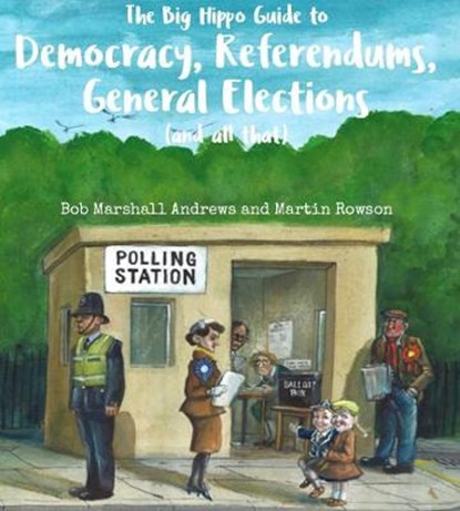 The Big Hippo Guide to Democracy, Referendums, General Elections ( and all that ), Bob Marshall Andrews - Paperback - 9781911427124