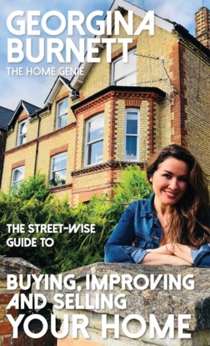 The Street-wise Guide to Buying, Improving and Selling Your Home, Georgina Burnett - Gebonden - 9781911454045