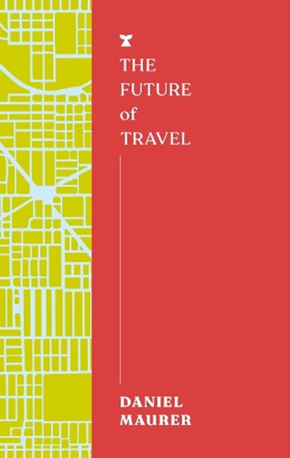 The Future of Travel, Daniel Maurer - Paperback - 9781911545798