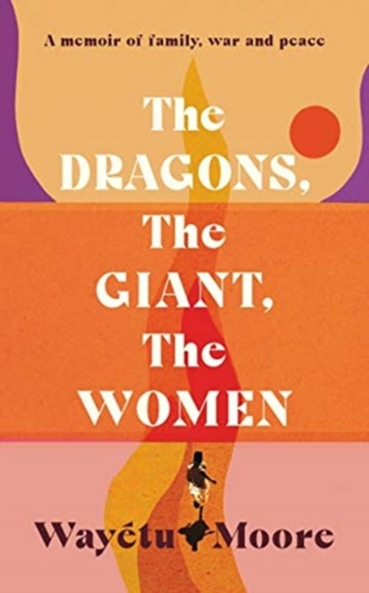 The Dragons, the Giant, the Women, Wayetu Moore - Gebonden - 9781911590361