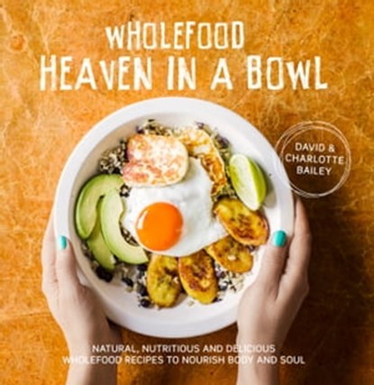 Wholefood Heaven in a Bowl, David Bailey ; Charlotte Bailey - Ebook - 9781911595281