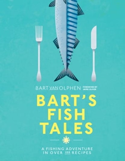 Bart's Fish Tales: A fishing adventure in over 100 recipes, Bart van Olphen - Ebook - 9781911595816