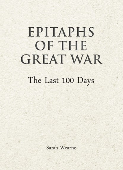 Epitaphs of The Great War: The Last 100 Days, Sarah Wearne - Gebonden - 9781911604624