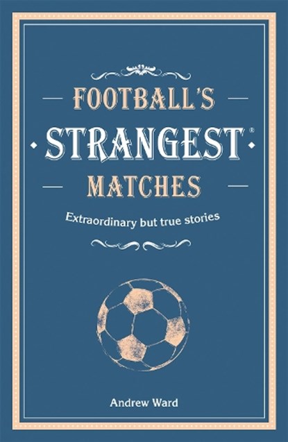 Football’s Strangest Matches, Andrew Ward - Gebonden Gebonden - 9781911622031