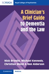 A Clinician's Brief Guide to Dementia and the Law - Nick (Leeds and York Partnership NHS Foundation Trust) Brindle ; Michael (Switalskis Solicitors) Kennedy ; Christian (Leeds Beckett University) Walsh ; Ben (Leeds and York Partnership NHS Foundation Trust) Alderson - 9781911623243