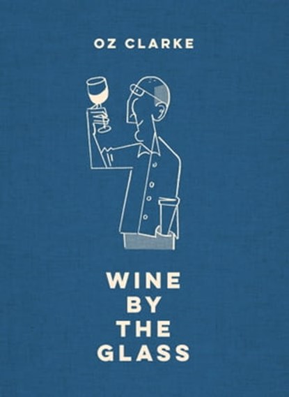 Oz Clarke Wine by the Glass: Helping you find the flavours and styles you enjoy, Oz Clarke - Ebook - 9781911624523