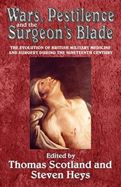 Wars, Pestilence and the Surgeon's Blade, Thomas Scotland ; Steven Heys - Paperback - 9781911628330