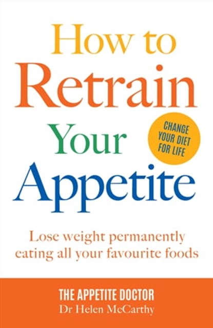 How to Retrain Your Appetite: Lose weight permanently eating all your favourite foods, Dr Helen McCarthy - Ebook - 9781911641131