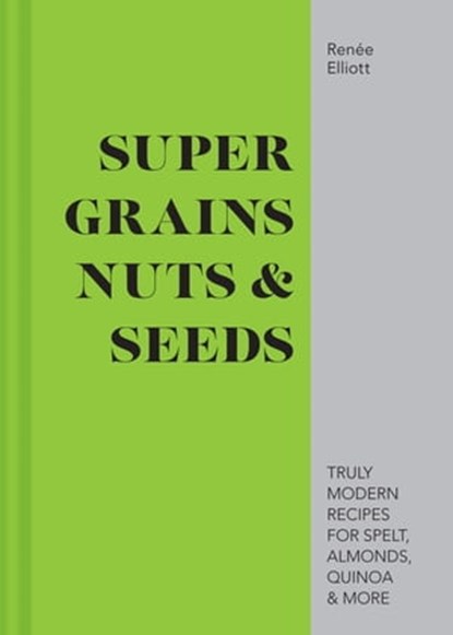Super Grains, Nuts & Seeds, Renée Elliott - Ebook - 9781911641186
