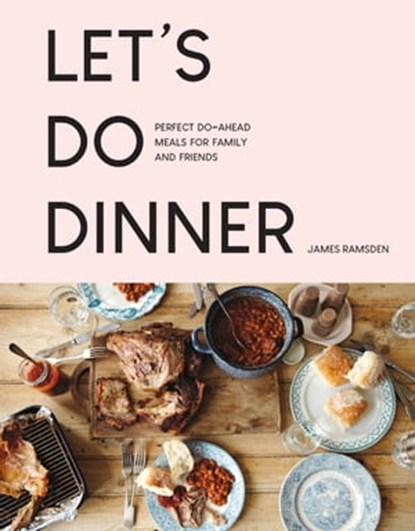 Let’s Do Dinner: Perfect do-ahead meals for family and friends, James Ramsden - Ebook - 9781911641957