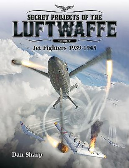 Secret Projects of the Luftwaffe - Vol 1 - Jet Fighters 1939 -1945, Dan Sharp - Paperback - 9781911658085