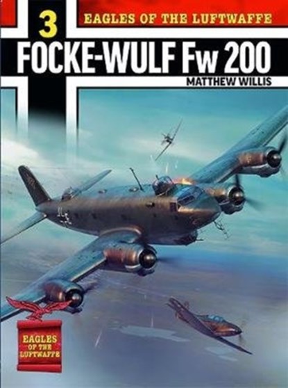 Eagles of the Luftwaffe: Focke-Wulf Fw 200 Condor, Mathew Willis - Paperback - 9781911658658