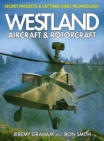 Westland Aircraft & Rotorcraft: Secret Projects & Cutting-Edge Technology, Dr Ron Smith ; Jeremy Graham - Gebonden - 9781911658955