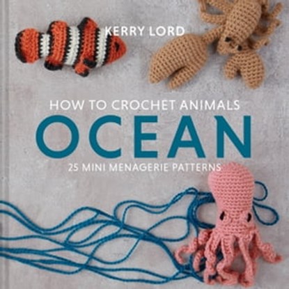 How to Crochet Animals: Ocean, Kerry Lord - Ebook - 9781911663621