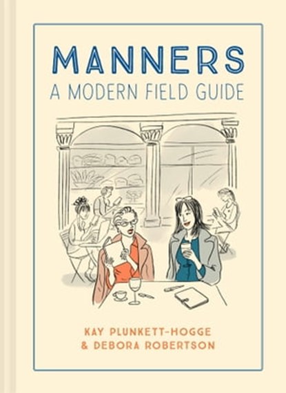 Manners: A modern field guide, Kay Plunkett-Hogge ; Debora Robertson - Ebook - 9781911663928