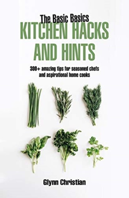 The Basic Basics Kitchen Hacks and Hints, Glynn Christian - Paperback - 9781911667100