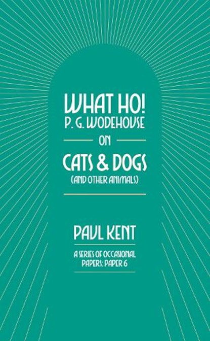 What Ho! P. G. Wodehouse on Cats & Dogs, Paul Kent - Paperback - 9781911673408
