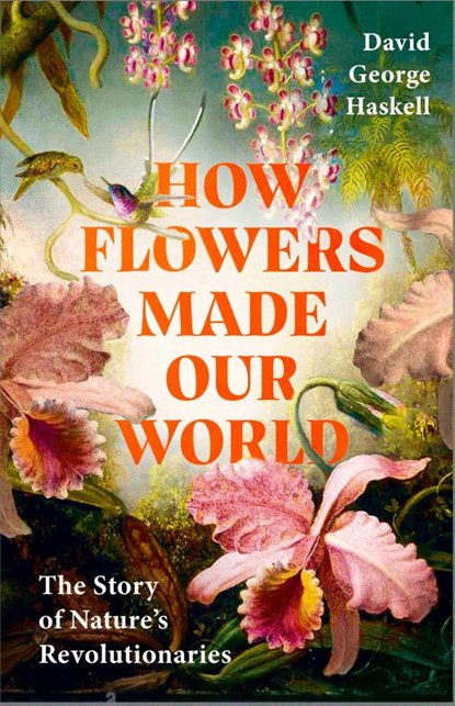 How Flowers Made Our World, David George Haskell - Paperback - 9781911709992