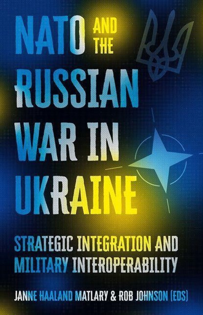NATO and the Russian War in Ukraine, Janne Haaland Matlary ; Rob Johnson - Gebonden - 9781911723141