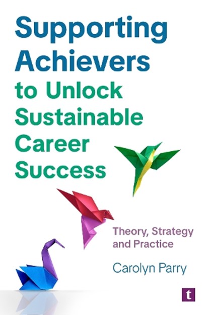 Supporting Achievers to Unlock Sustainable Career Success, Carolyn Parry - Paperback - 9781911724759
