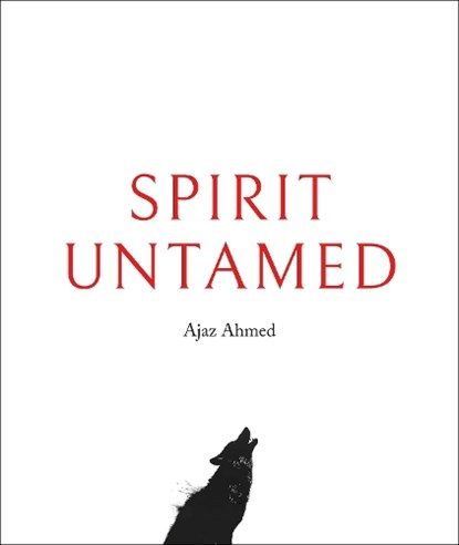 Spirit Untamed, Ajaz Ahmed - Gebonden - 9781911736301