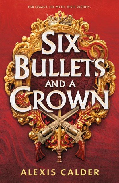 Six Bullets and A Crown, Alexis Calder - Gebonden - 9781911750451