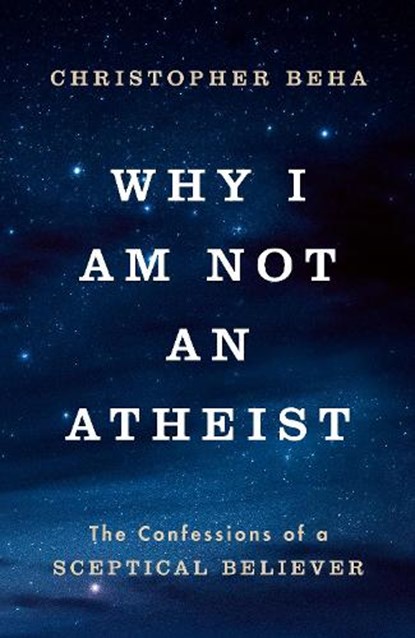 Why I am Not an Atheist, Christopher Beha - Gebonden - 9781911764007