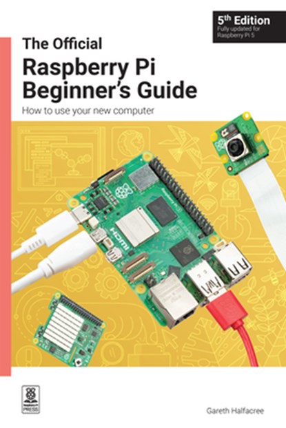 The Official Raspberry Pi Beginner's Guide, Gareth Halfacree - Paperback - 9781912047260