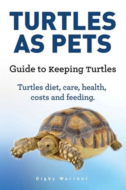 Turtles As Pets. Guide to keeping turtles. Turtles diet, care, health, costs and feeding, Digby Warrent - Paperback - 9781912057474