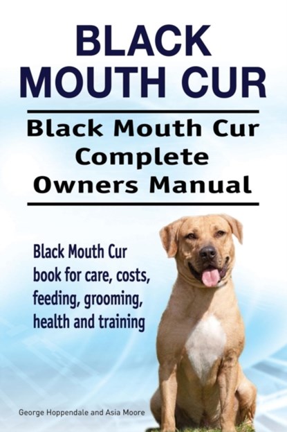 Black Mouth Cur. Black Mouth Cur Complete Owners Manual. Black Mouth Cur book for care, costs, feeding, grooming, health and training., George Hoppendale ; Asia Moore - Paperback - 9781912057634