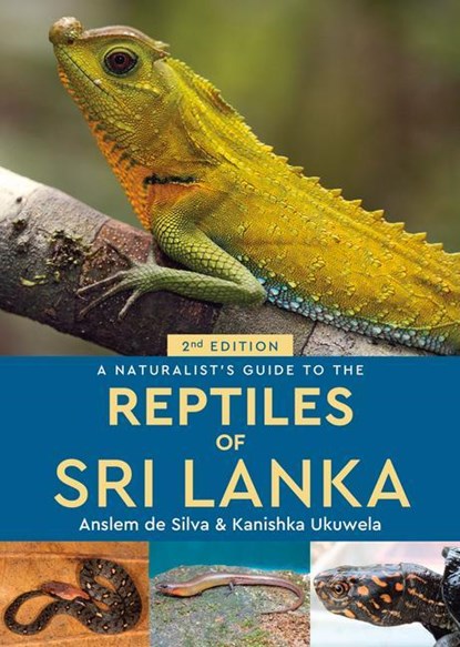 A Naturalist's Guide to the Reptiles of Sri Lanka (2nd edition), Anslem de Silva ; Kanishka Ukuwela - Paperback - 9781912081233