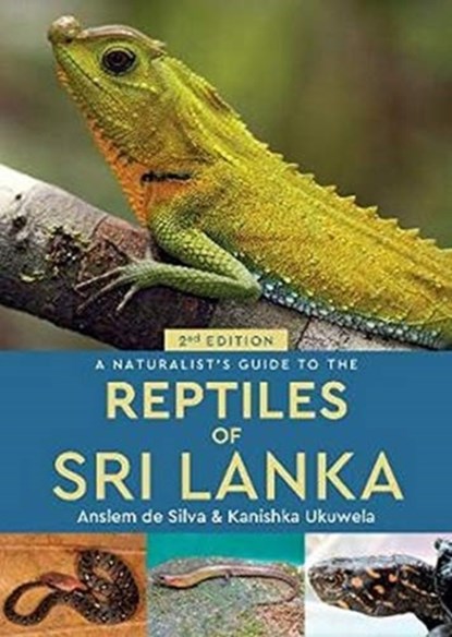 A Naturalist's Guide to the Reptiles of Sri Lanka (2nd edition), Anslem de Silva ; Kanishka Ukuwela - Paperback - 9781912081233