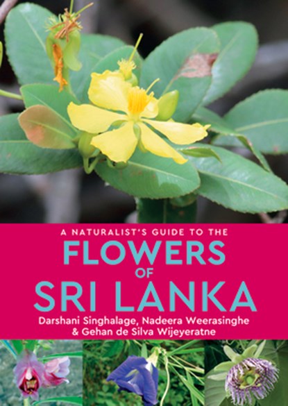 A Naturalist’s Guide to the Flowers of Sri Lanka, Darshani Singhalage ; Nadeera Weerasinghe ; Gehan de Silvia Wijeyeratne - Paperback - 9781912081554