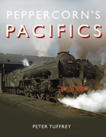 Peppercorn's Pacifics, Peter Tuffrey - Gebonden - 9781912101702
