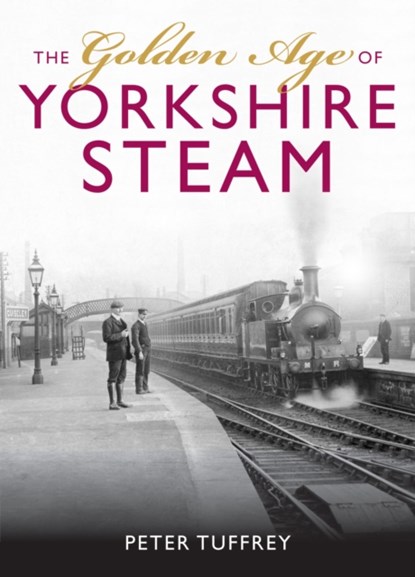 The Golden Age of Yorkshire Railways, Peter Tuffrey - Gebonden - 9781912101726