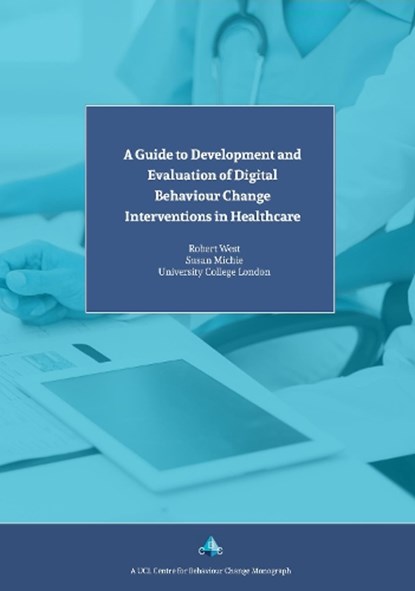 A Guide to Development and Evaluation of Digital Behaviour Change Interventions in Healthcare, Prof. Susan Michie ; Prof. Robert West - Paperback - 9781912141029