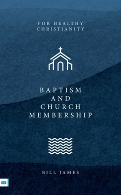 Baptism and Church Membership, Bill James - Paperback - 9781912154937