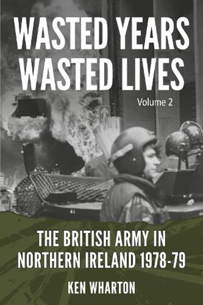 Wasted Years, Wasted Lives: The British Army in Northern Ireland, Ken Wharton - Paperback - 9781912174157