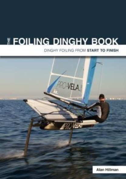 The Foiling Dinghy Book - Dinghy Foiling from Start to Finish, Alan Hillman - Paperback - 9781912177035