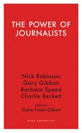 The Power of Journalists | Foster-Gilbert, Claire ; Robinson, Nick ; Speed, Barbara ; Beckett, Charlie | 