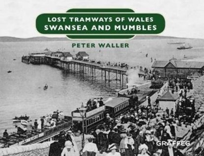 Lost Tramways of Wales: Swansea and Mumbles, Peter Waller - Gebonden - 9781912213153