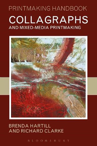 Collagraphs and Mixed-Media Printmaking, Brenda Hartill ; Richard Clarke - Paperback - 9781912217243