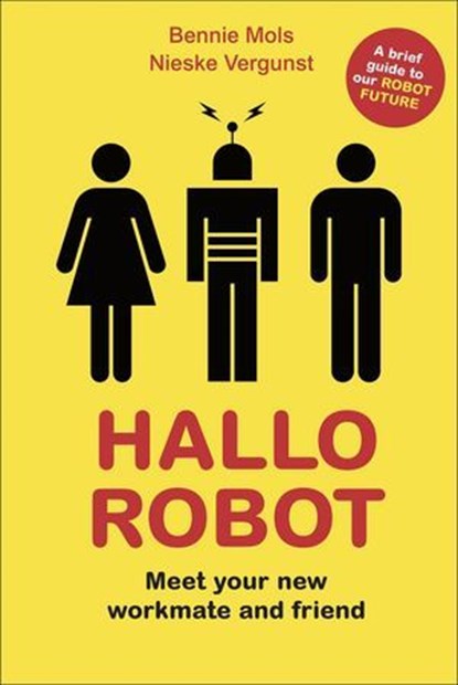 Hallo Robot - Meet Your New Workmate and Friend, Bennie Mols ; Nieske Vergunst - Ebook - 9781912454068