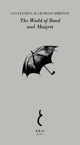The World of Bond and Maigret - Ian Fleming ; Georges Simenon - 9781912475858