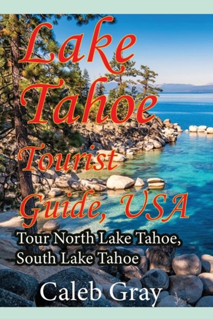 Lake Tahoe Tourist Guide, USA, Caleb Gray - Paperback - 9781912483983