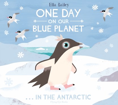 One Day on Our Blue Planet …In the Antarctic, Ella Bailey - Paperback - 9781912497096
