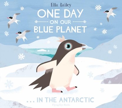 One Day on Our Blue Planet …In the Antarctic, Ella Bailey - Paperback - 9781912497096