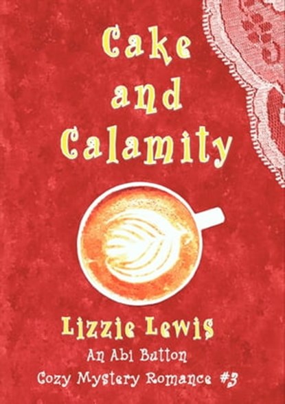 Cake and Calamity: An Abi Button Cozy Mystery Romance #3, Lizzie Lewis - Ebook - 9781912529506